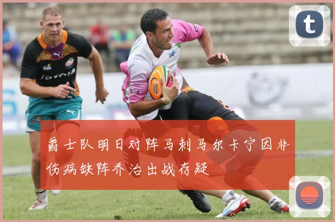 爵士队明日对阵马刺马尔卡宁因非伤病缺阵乔治出战存疑